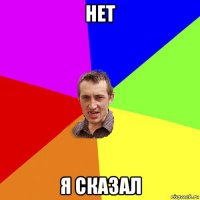 нет я сказал