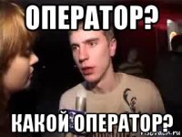 оператор? какой оператор?