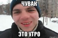 чувак это утро