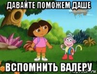 давайте поможем даше вспомнить валеру