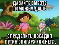 давайте вместе поможем даше определить победил путин олигарх или нет?