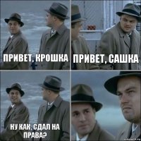 Привет, Крошка Привет, Сашка Ну как, сдал на права? 