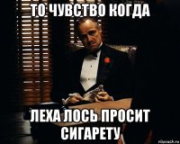 то чувство когда леха лось просит сигарету