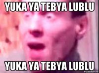 yuka ya tebya lublu yuka ya tebya lublu