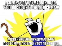 джельзу придумал дьявол, чтобы сводить людей с ума!!! а джекунцель придумал бог! поэтому-я люблю этот пейринг!!!