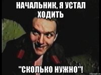 начальник, я устал ходить "сколько нужно"!