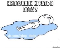 не позвали играть в dota 2 