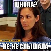 школа? не, не слышала