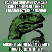 если бы динамик каждый символ определенной тональностью предавал, можно было бы музыку писать друг другу