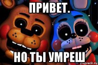 привет. но ты умреш