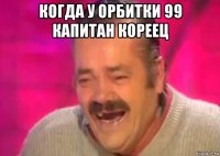 когда у орбитки 99 капитан кореец 