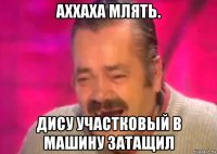 аххаха млять. дису участковый в машину затащил