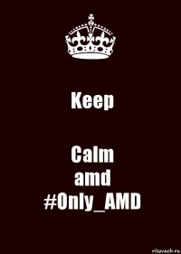 Keep Calm
amd
#Only_AMD