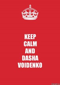 KEEP
CALM
AND
DASHA
VOIDENKO