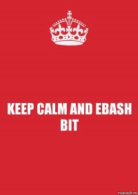 KEEP CALM AND EBASH BIT