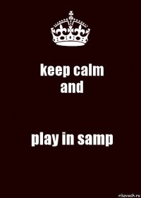 keep calm
and play in samp