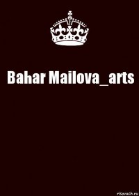 Bahar Mailova_arts 