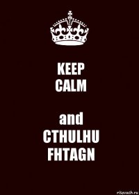 KEEP
CALM and
CTHULHU
FHTAGN