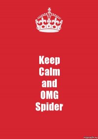 Keep
Calm
and
OMG
Spider