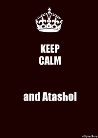 KEEP
CALM and Atashol