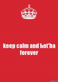 keep calm and hot'ba forever