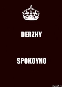 DERZHY SPOKOYNO