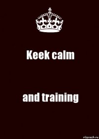 Keek calm and training