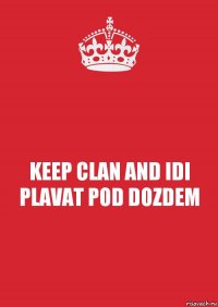 KEEP CLAN AND IDI PLAVAT POD DOZDEM