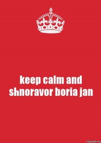 keep calm and shnoravor boria jan