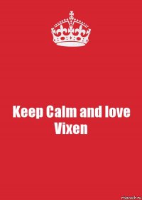 Keep Calm and love Vixen