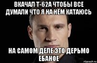 вкачал т-62а чтобы все думали что я на нём катаюсь на самом деле это дерьмо ебаное