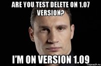 are you test delete on 1.07 version? i’m on version 1.09