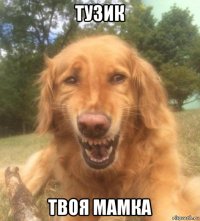 тузик твоя мамка