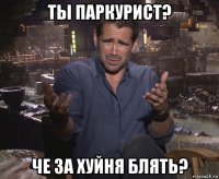 ты паркурист? че за хуйня блять?