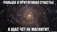 раньше я притягивал счастье а щас чёт не магнитит