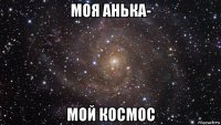 моя анька- мой космос