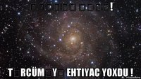 քունեմ մորդ! tərcüməyə ehtiyac yoxdu !