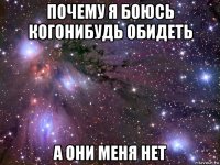 почему я боюсь когонибудь обидеть а они меня нет