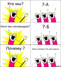 Кто мы? 7-А Кого мы ненавидем? 7-Б Почему ? Они считают что они круче