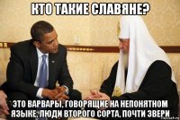 кто такие славяне? это варвары, говорящие на непонятном языке, люди второго сорта, почти звери