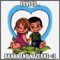 love is... akhan end nazerke <3