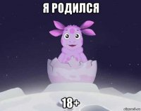 я родился 18+