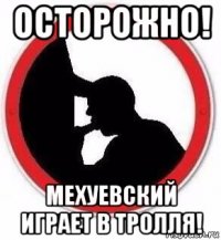 осторожно! мехуевский играет в тролля!