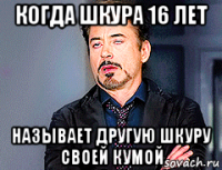 когда шкура 16 лет называет другую шкуру своей кумой
