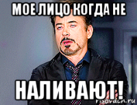 мое лицо когда не наливают!