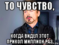 то чувство, когда видел этот прикол миллион раз
