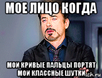 мое лицо когда мои кривые пальцы портят мои классные шутки