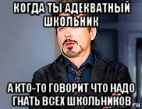 когда ты адекватный школьник а кто-то говорит что надо гнать всех школьников