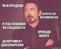 ти ж продажа  я тебе поважаю як спеціаліста департамент ціноутворення проведи аналіз     вопрос на молмилиона