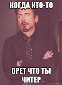 когда кто-то орет что ты читер